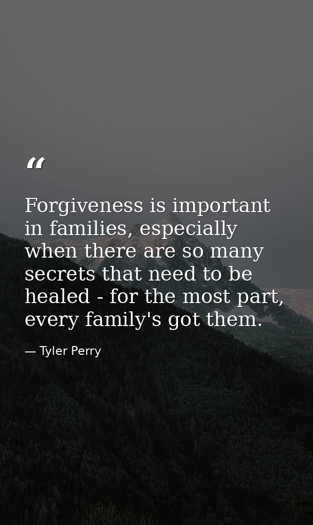 Forgiveness is important in families, especially when there are so many secrets that need to be healed - for the most pa — Tyler Perry