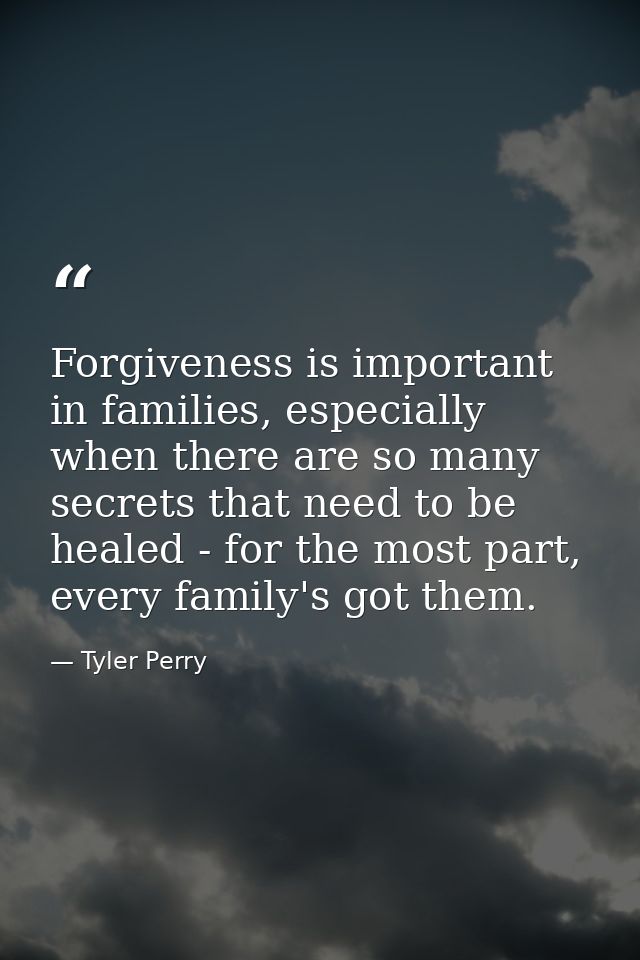 Forgiveness is important in families, especially when there are so many secrets that need to be healed - for the most pa — Tyler Perry