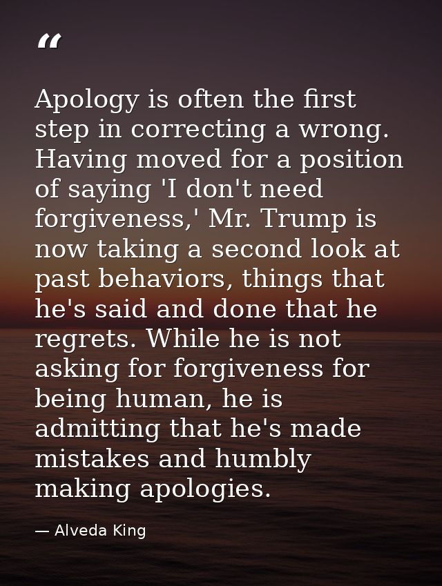 Apology is often the first step in correcting a wrong. Having moved for a position of saying 'I don't need forgiveness,' — Alveda King