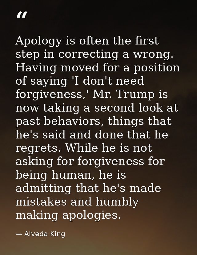 Apology is often the first step in correcting a wrong. Having moved for a position of saying 'I don't need forgiveness,' — Alveda King
