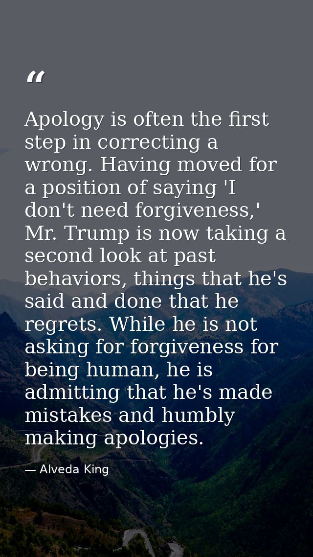 Apology is often the first step in correcting a wrong. Having moved for a position of saying 'I don't need forgiveness,' — Alveda King