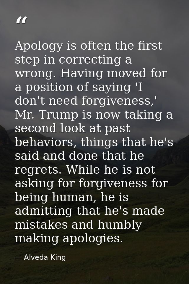 Apology is often the first step in correcting a wrong. Having moved for a position of saying 'I don't need forgiveness,' — Alveda King