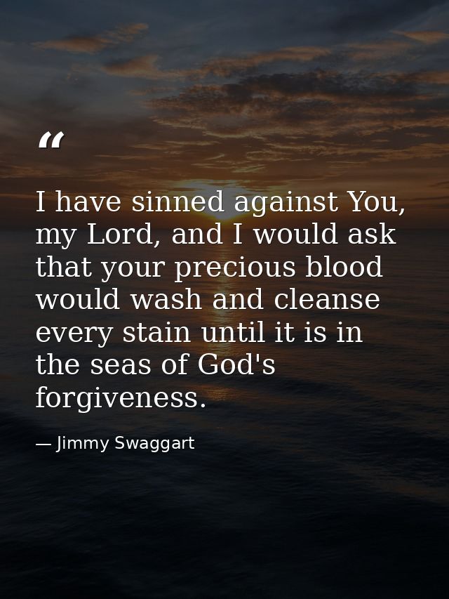 I have sinned against You, my Lord, and I would ask that your precious blood would wash and cleanse every stain until it — Jimmy Swaggart