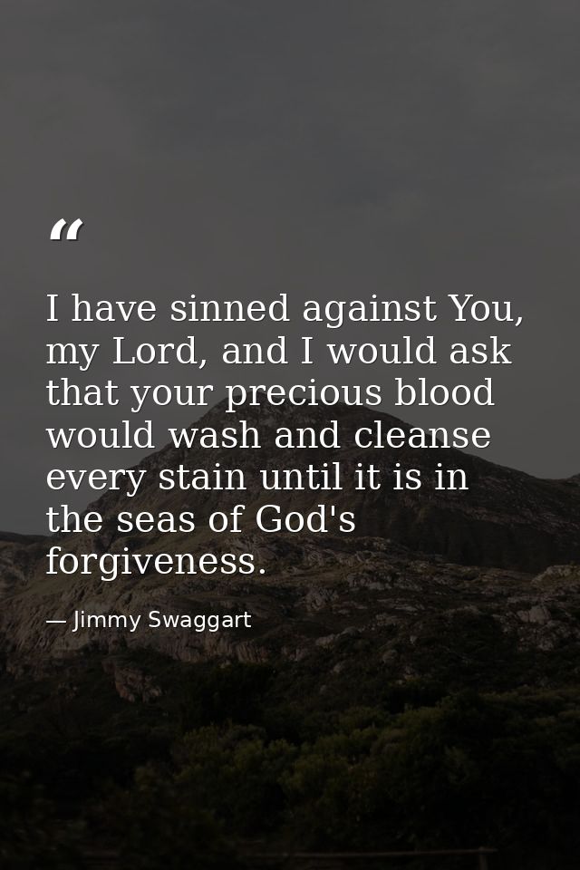 I have sinned against You, my Lord, and I would ask that your precious blood would wash and cleanse every stain until it — Jimmy Swaggart