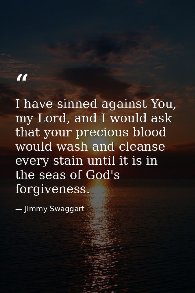 I have sinned against You, my Lord, and I would ask that your precious blood would wash and cleanse every stain until it — Jimmy Swaggart