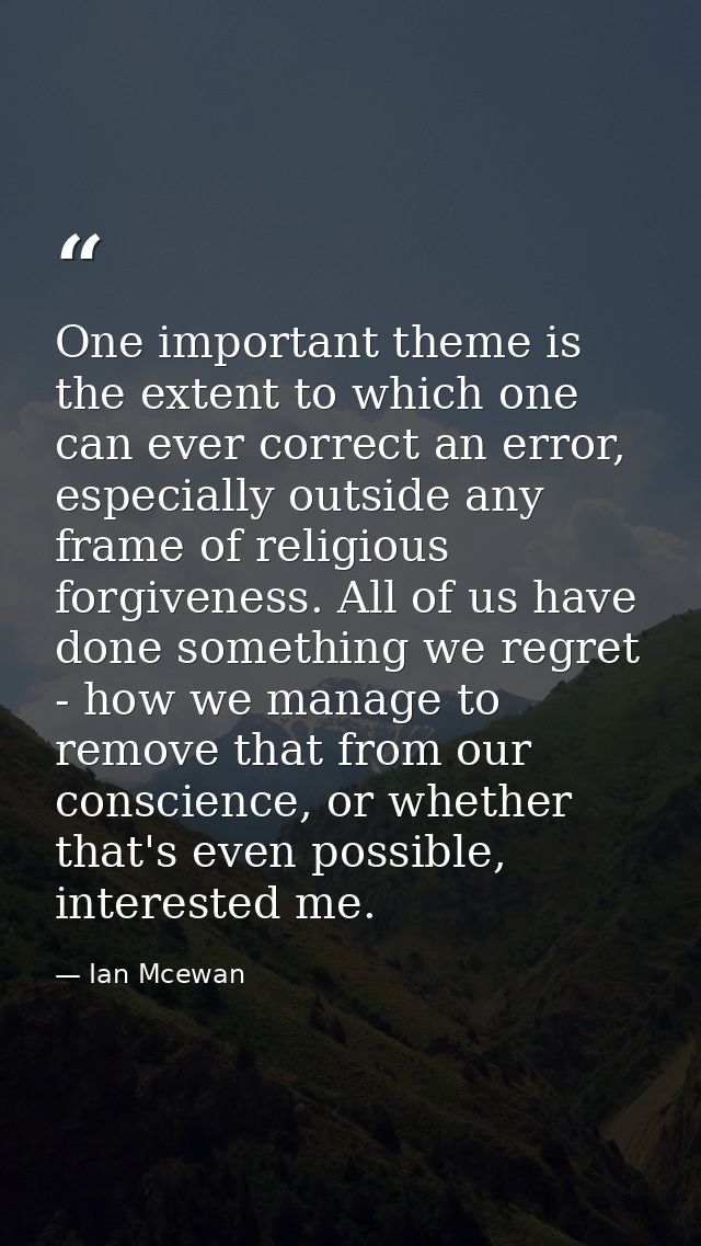 One important theme is the extent to which one can ever correct an error, especially outside any frame of religious forg — Ian Mcewan
