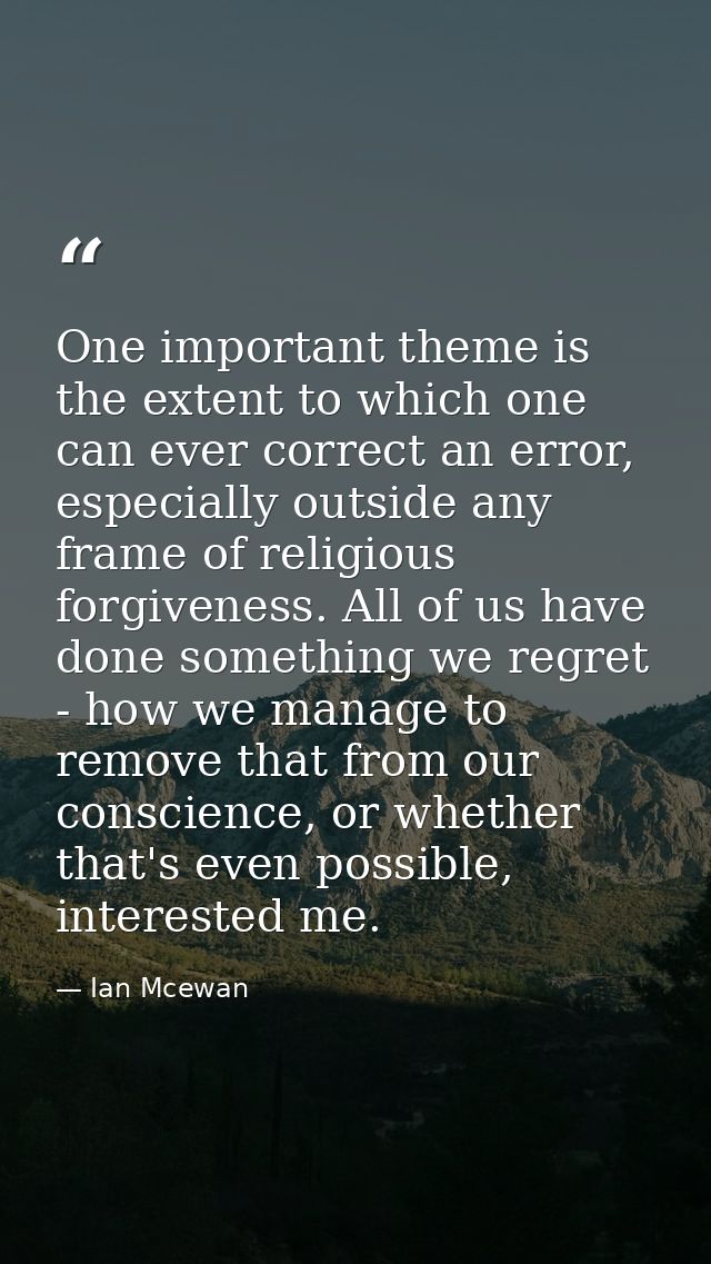 One important theme is the extent to which one can ever correct an error, especially outside any frame of religious forg — Ian Mcewan