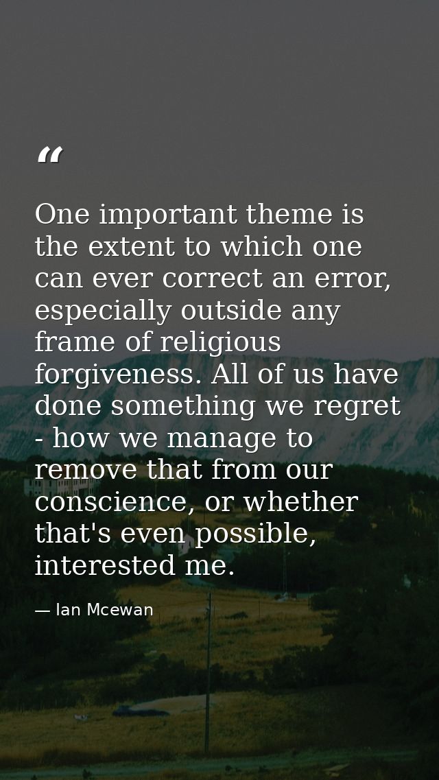 One important theme is the extent to which one can ever correct an error, especially outside any frame of religious forg — Ian Mcewan