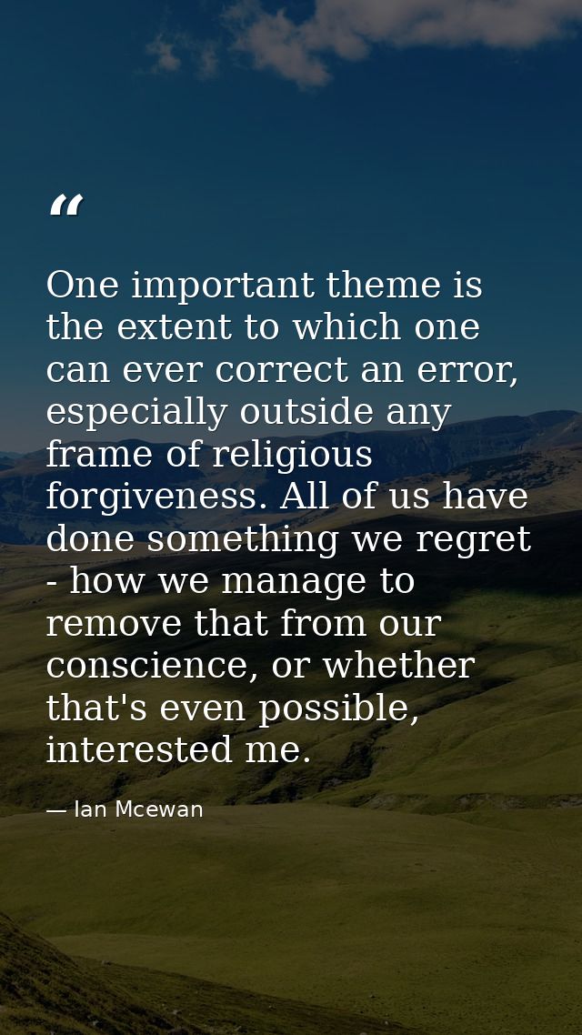 One important theme is the extent to which one can ever correct an error, especially outside any frame of religious forg — Ian Mcewan