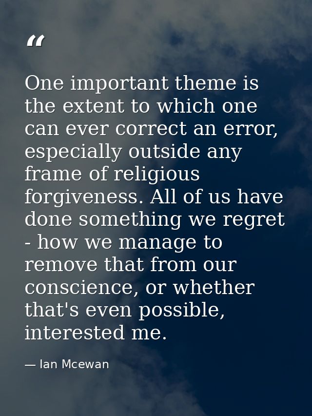 One important theme is the extent to which one can ever correct an error, especially outside any frame of religious forg — Ian Mcewan