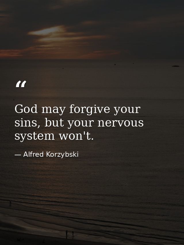 God may forgive your sins, but your nervous system won't. — Alfred Korzybski