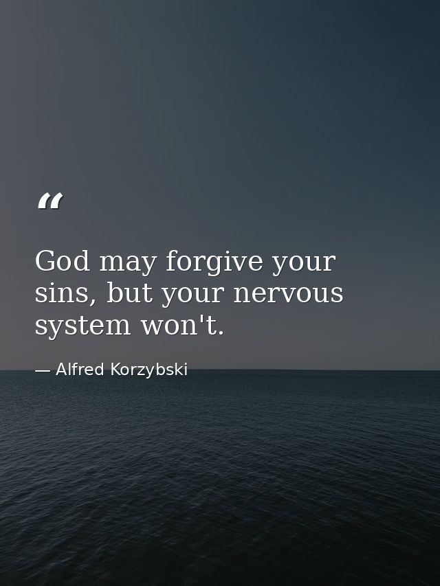 God may forgive your sins, but your nervous system won't. — Alfred Korzybski