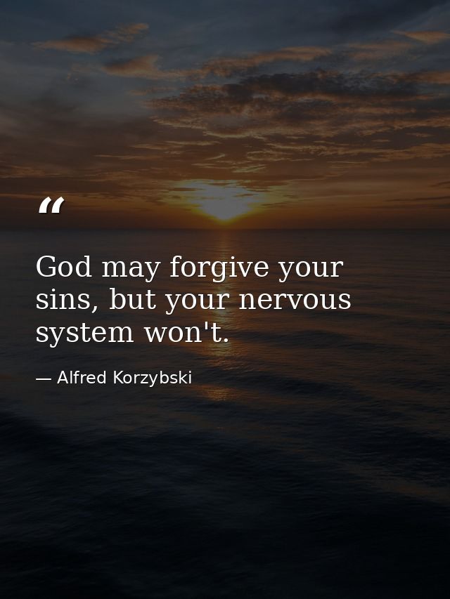 God may forgive your sins, but your nervous system won't. — Alfred Korzybski