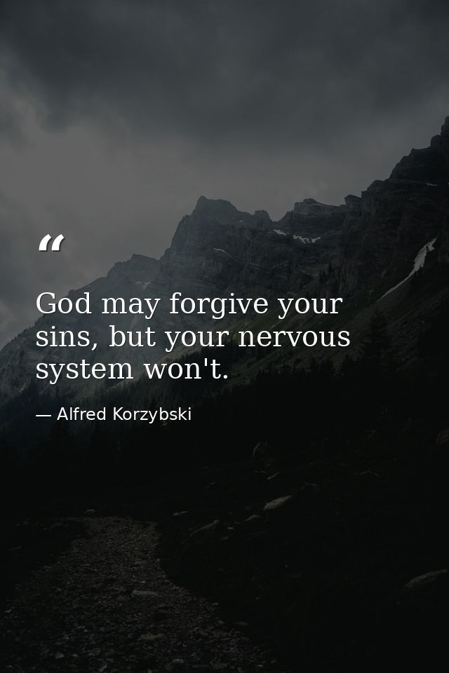 God may forgive your sins, but your nervous system won't. — Alfred Korzybski