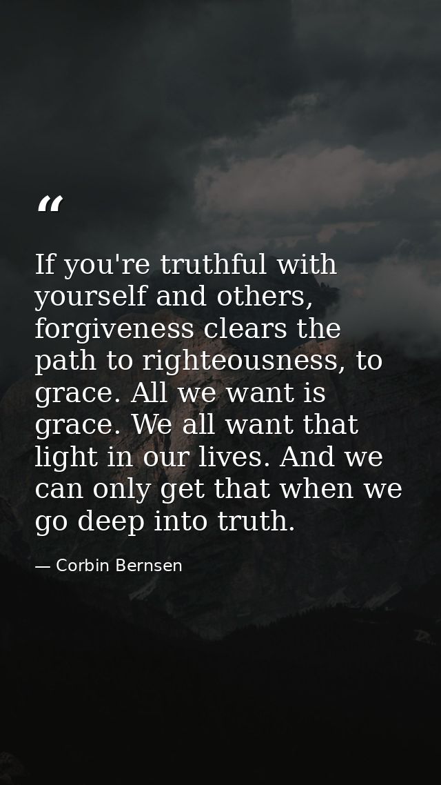 If you're truthful with yourself and others, forgiveness clears the path to righteousness, to grace. All we want is grac — Corbin Bernsen
