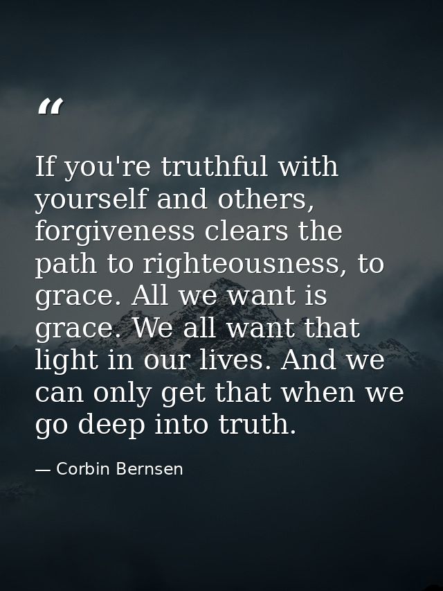 If you're truthful with yourself and others, forgiveness clears the path to righteousness, to grace. All we want is grac — Corbin Bernsen