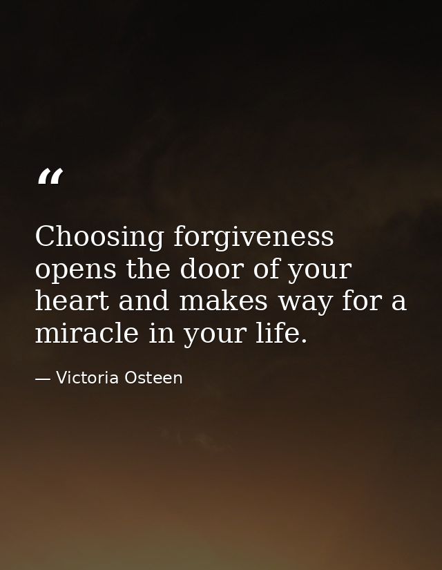 Choosing forgiveness opens the door of your heart and makes way for a miracle in your life. — Victoria Osteen