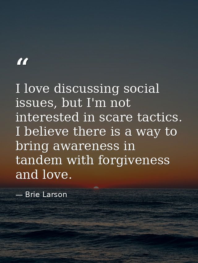 I love discussing social issues, but I'm not interested in scare tactics. I believe there is a way to bring awareness in — Brie Larson