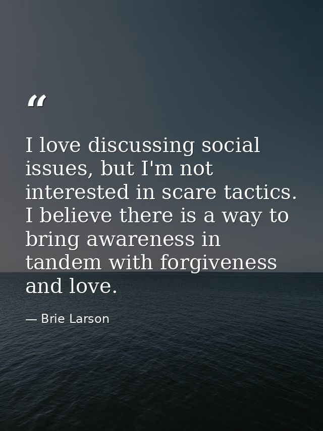 I love discussing social issues, but I'm not interested in scare tactics. I believe there is a way to bring awareness in — Brie Larson