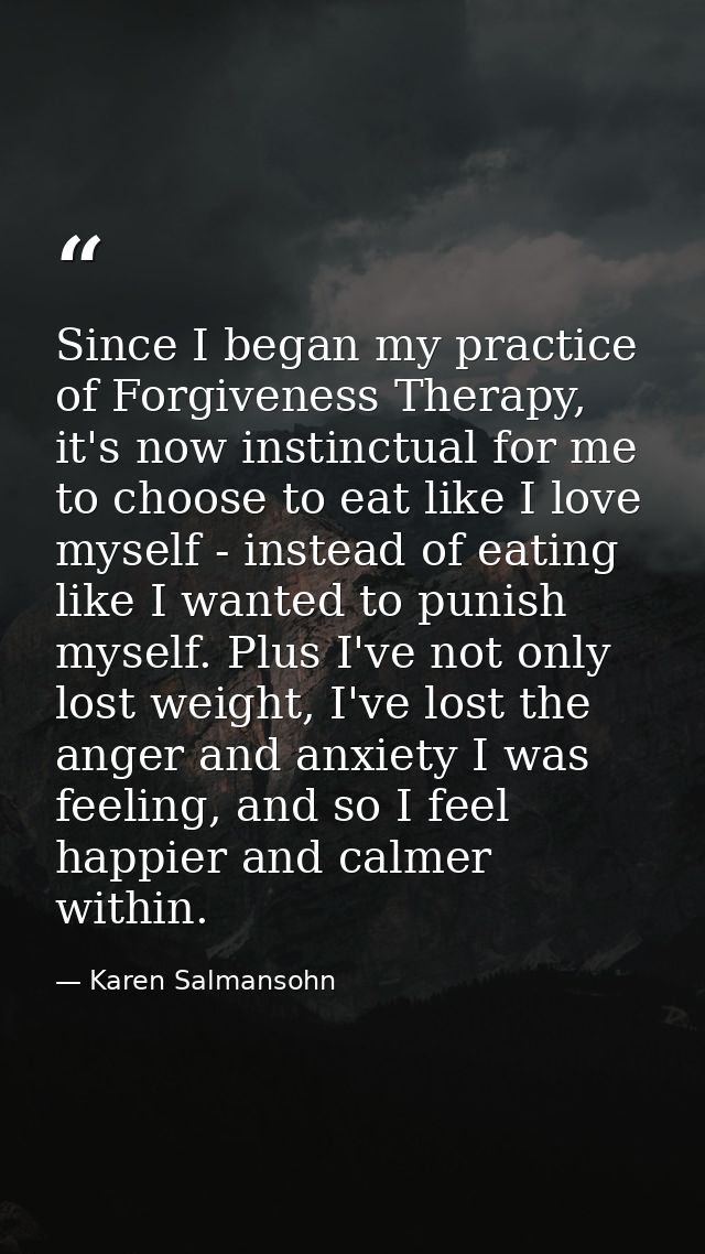 Since I began my practice of Forgiveness Therapy, it's now instinctual for me to choose to eat like I love myself - inst — Karen Salmansohn