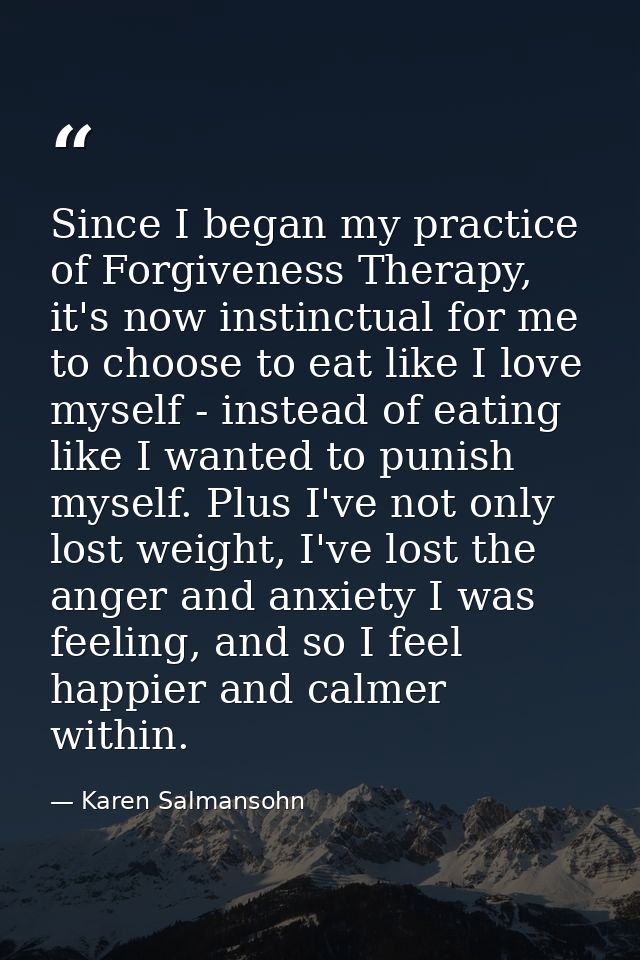 Since I began my practice of Forgiveness Therapy, it's now instinctual for me to choose to eat like I love myself - inst — Karen Salmansohn