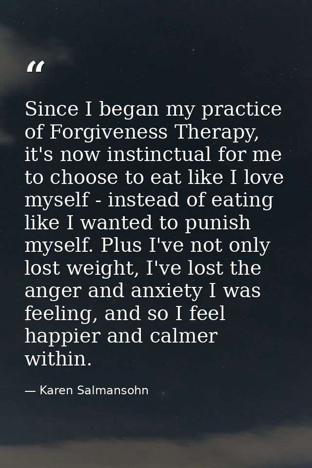 Since I began my practice of Forgiveness Therapy, it's now instinctual for me to choose to eat like I love myself - inst — Karen Salmansohn