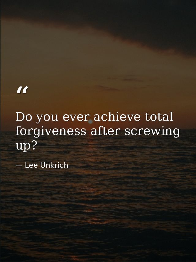 Do you ever achieve total forgiveness after screwing up? — Lee Unkrich
