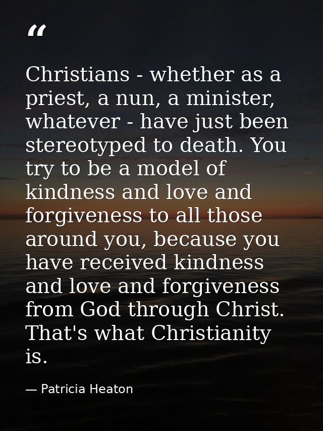 Christians - whether as a priest, a nun, a minister, whatever - have just been stereotyped to death. You try to be a mod — Patricia Heaton