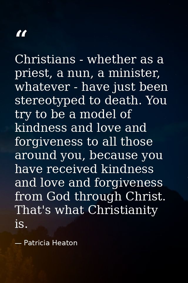 Christians - whether as a priest, a nun, a minister, whatever - have just been stereotyped to death. You try to be a mod — Patricia Heaton