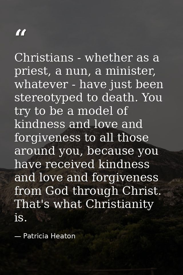 Christians - whether as a priest, a nun, a minister, whatever - have just been stereotyped to death. You try to be a mod — Patricia Heaton