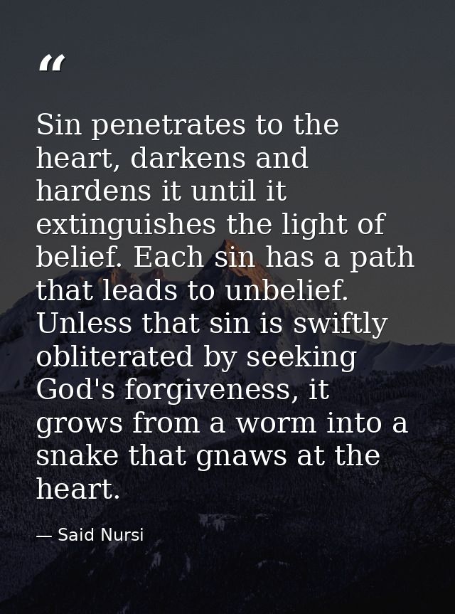 Sin penetrates to the heart, darkens and hardens it until it extinguishes the light of belief. Each sin has a path that  — Said Nursi