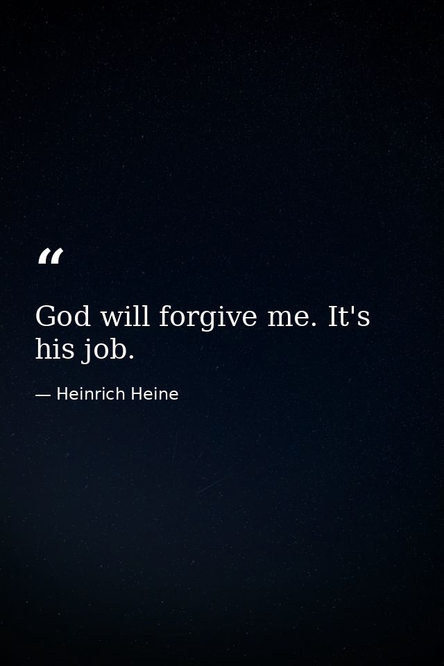 God will forgive me. It's his job. — Heinrich Heine