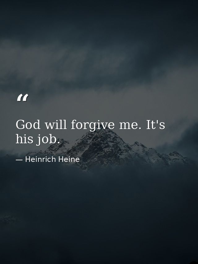 God will forgive me. It's his job. — Heinrich Heine