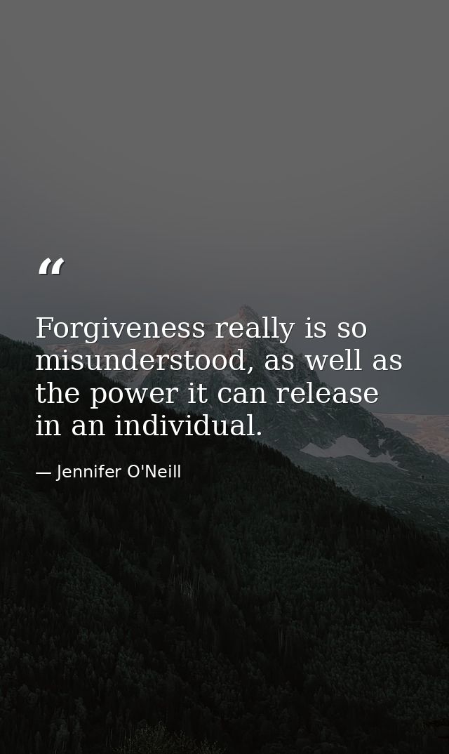 Forgiveness really is so misunderstood, as well as the power it can release in an individual. — Jennifer O'Neill