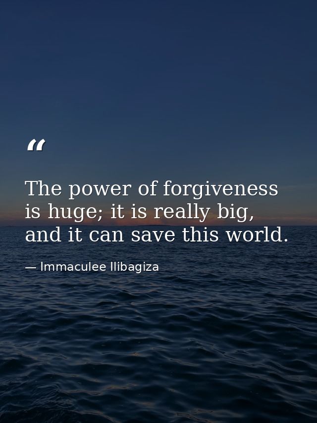 The power of forgiveness is huge; it is really big, and it can save this world. — Immaculee Ilibagiza