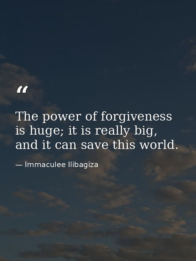The power of forgiveness is huge; it is really big, and it can save this world. — Immaculee Ilibagiza