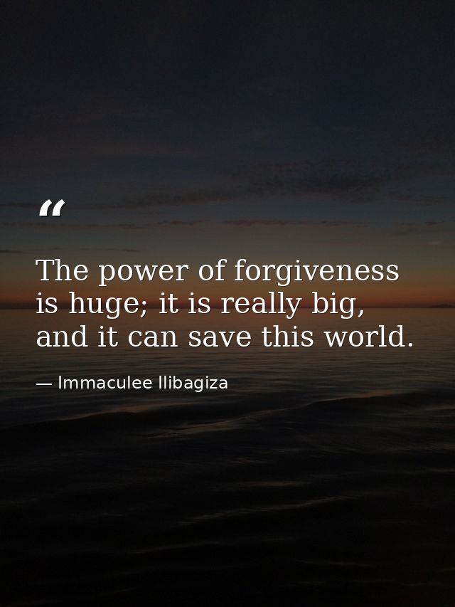 The power of forgiveness is huge; it is really big, and it can save this world. — Immaculee Ilibagiza