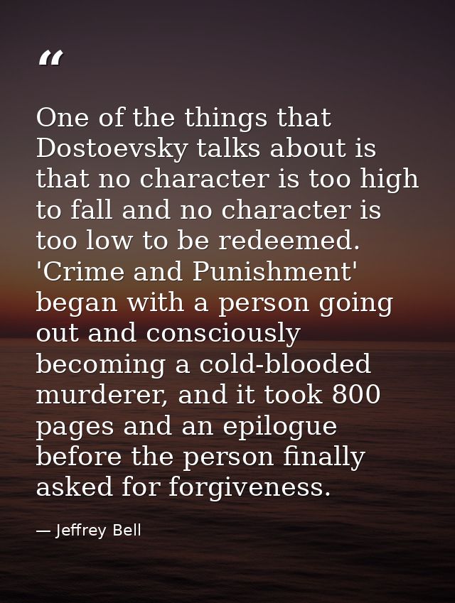One of the things that Dostoevsky talks about is that no character is too high to fall and no character is too low to be — Jeffrey Bell