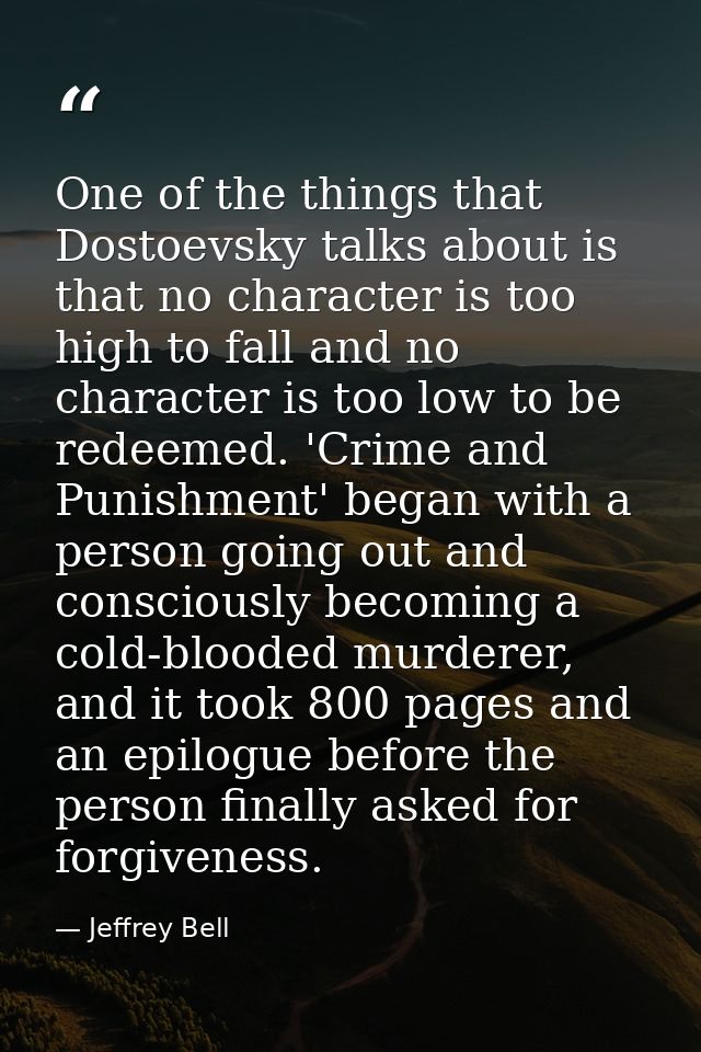 One of the things that Dostoevsky talks about is that no character is too high to fall and no character is too low to be — Jeffrey Bell