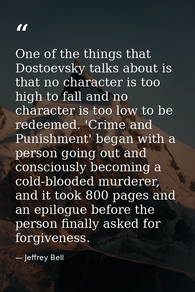 One of the things that Dostoevsky talks about is that no character is too high to fall and no character is too low to be — Jeffrey Bell