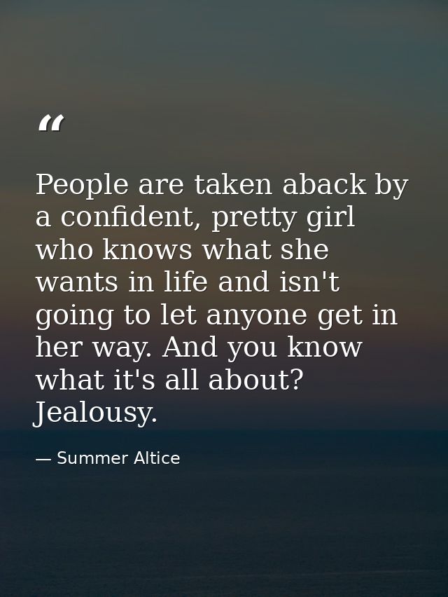 People are taken aback by a confident, pretty girl who knows what she wants in life and isn't going to let anyone get in — Summer Altice
