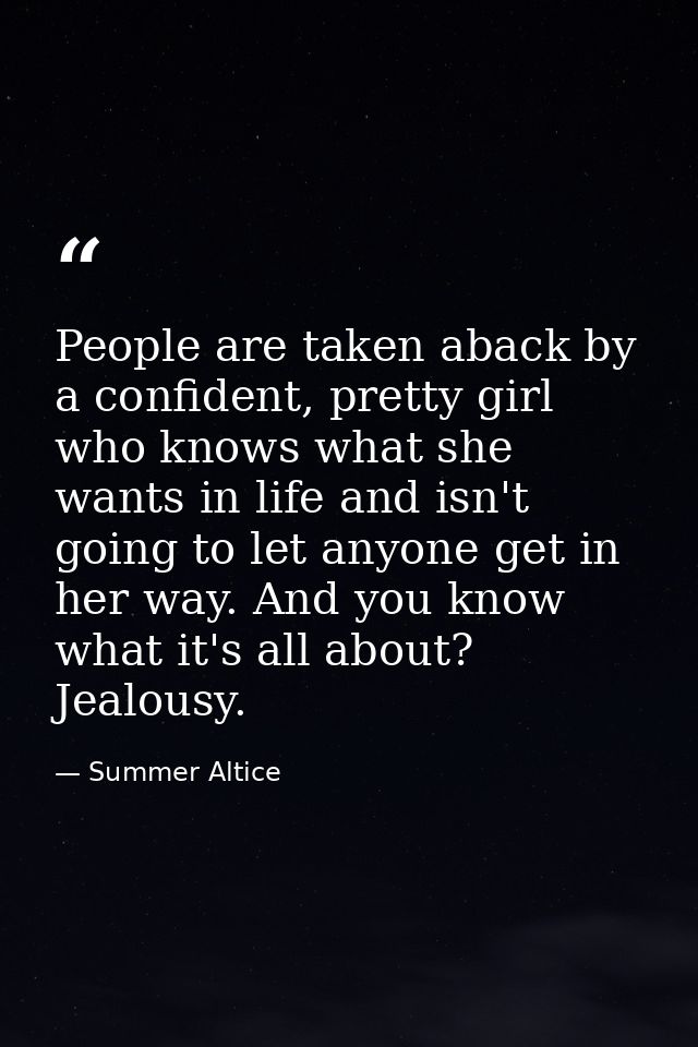 People are taken aback by a confident, pretty girl who knows what she wants in life and isn't going to let anyone get in — Summer Altice