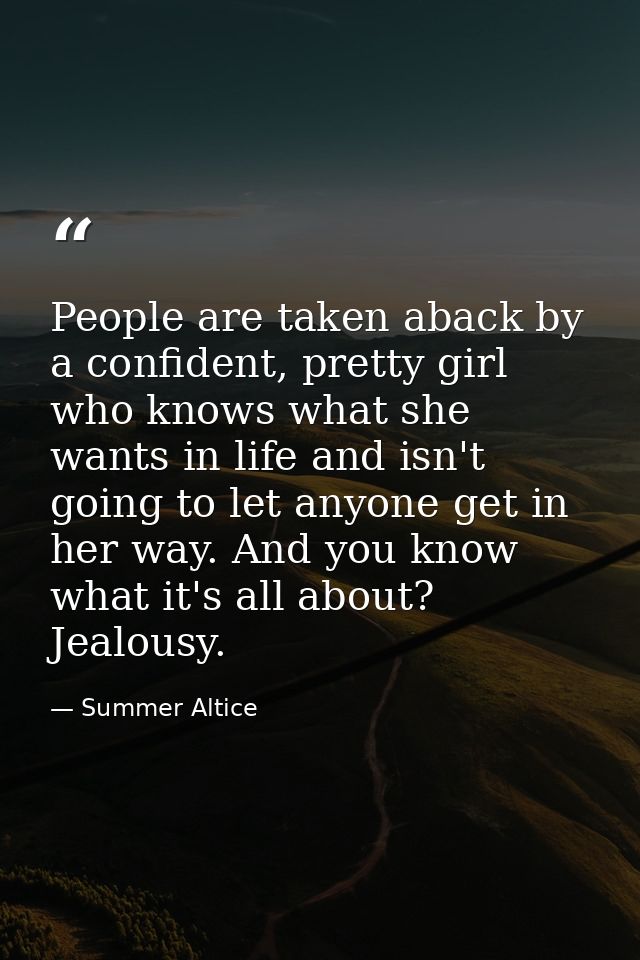People are taken aback by a confident, pretty girl who knows what she wants in life and isn't going to let anyone get in — Summer Altice