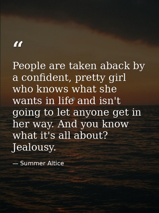 People are taken aback by a confident, pretty girl who knows what she wants in life and isn't going to let anyone get in — Summer Altice