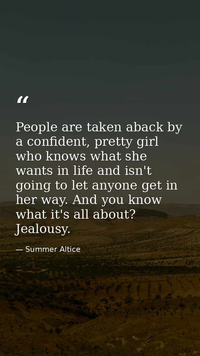 People are taken aback by a confident, pretty girl who knows what she wants in life and isn't going to let anyone get in — Summer Altice