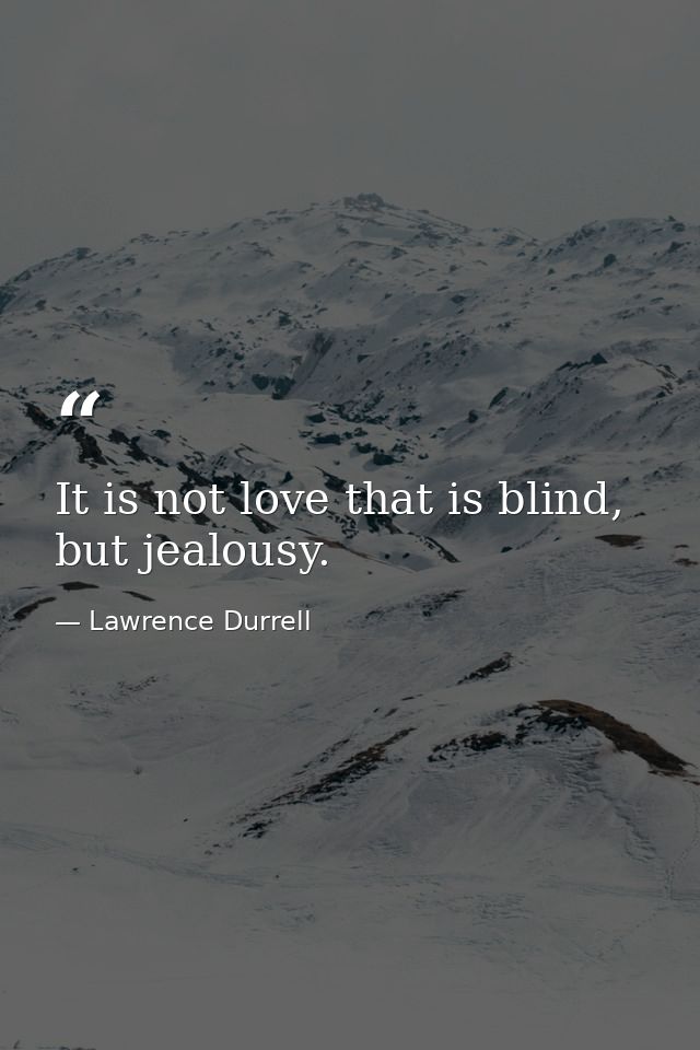 It is not love that is blind, but jealousy. — Lawrence Durrell