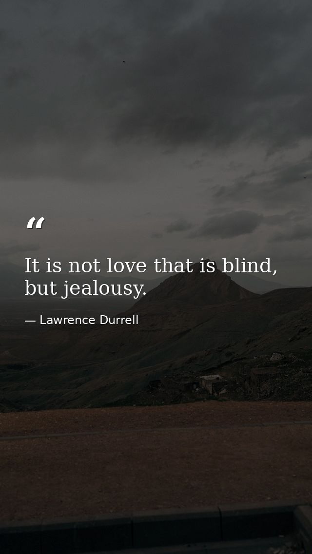 It is not love that is blind, but jealousy. — Lawrence Durrell