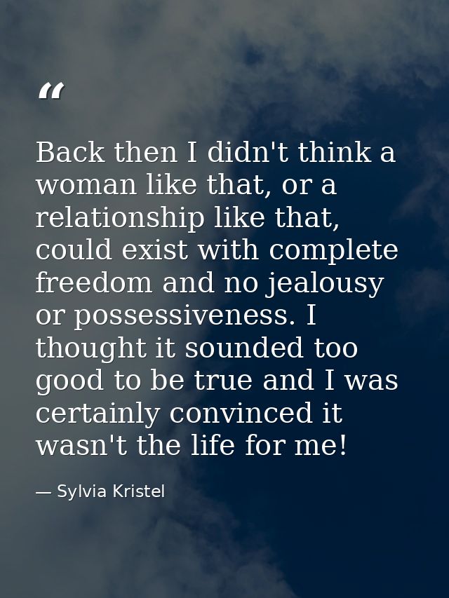Back then I didn't think a woman like that, or a relationship like that, could exist with complete freedom and no jealou — Sylvia Kristel