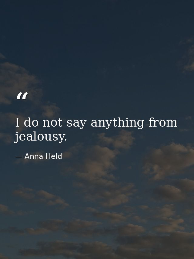 I do not say anything from jealousy. — Anna Held