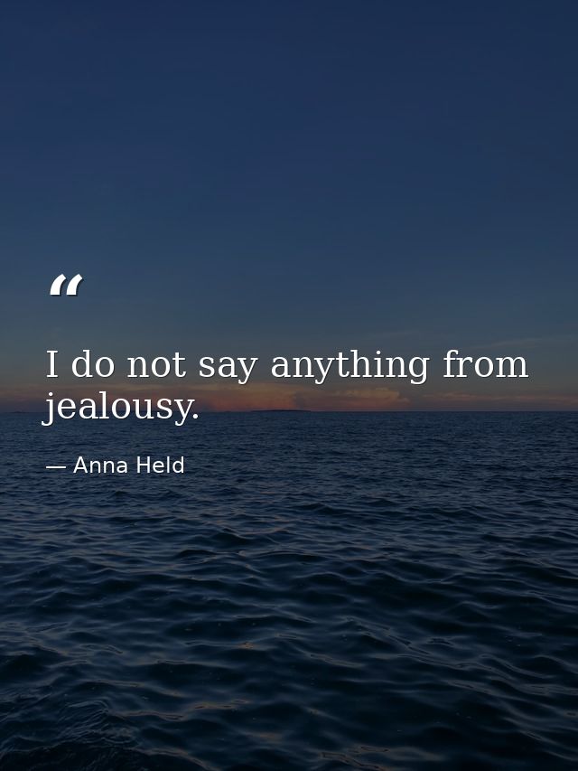 I do not say anything from jealousy. — Anna Held